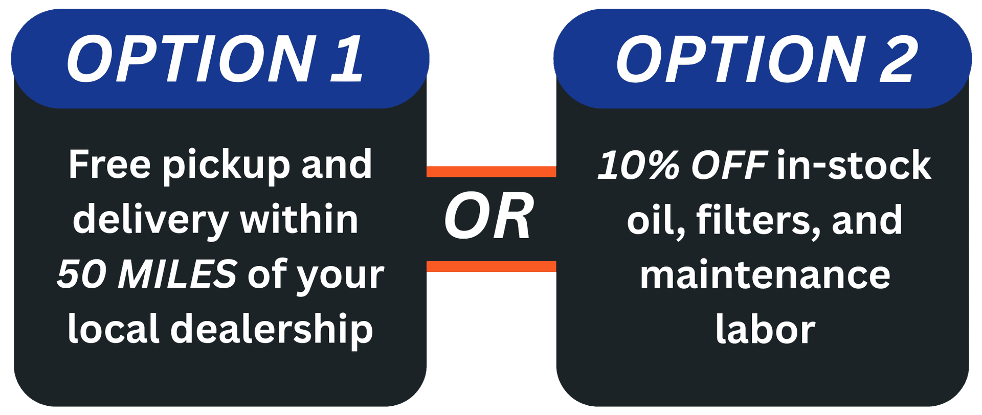Options 1: Free pickup and delivery within 50 miles of your local dealership. Option 2: 10% off in-stock oil, filters, and maintenance labor.
